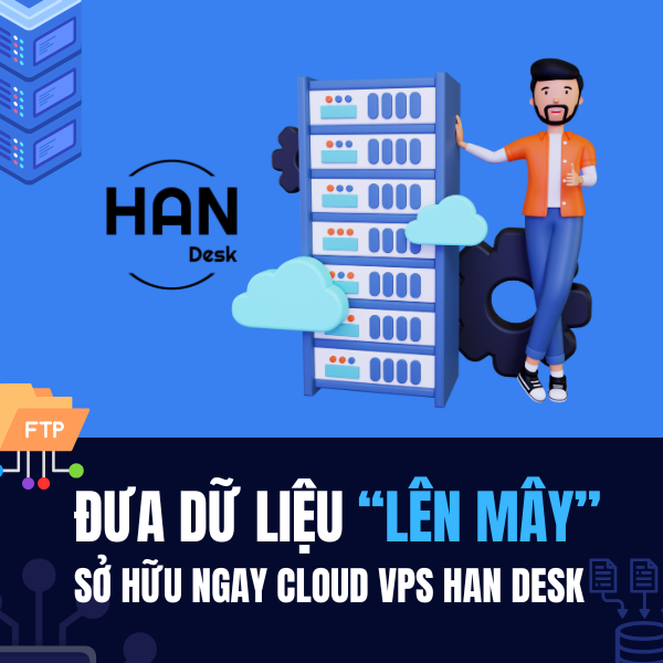 Đưa dữ liệu lên Cloud Sở hữu ngay Cloud VPS HAN Desk